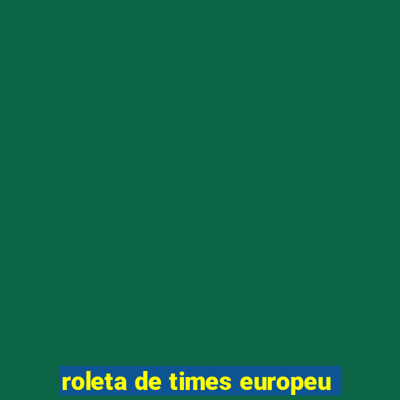 roleta de times europeu